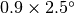0.9 \times 2.5 ^{\circ}